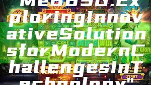 "Me88 SG: Exploring Innovative Solutions for Modern Challenges in Technology"