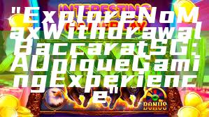"Explore No Max Withdrawal Baccarat SG: A Unique Gaming Experience"