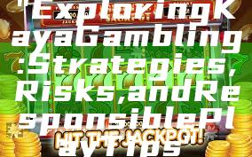 "Exploring Kaya Gambling: Strategies, Risks, and Responsible Play Tips"