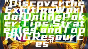 "Discover the Exciting World of Online Poker: Tips, Strategies, and Top PNG Resources"