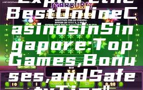 "Explore the Best Online Casinos in Singapore: Top Games, Bonuses, and Safety Tips"