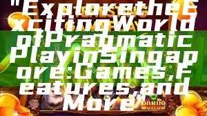 "Explore the Exciting World of Pragmatic Play in Singapore: Games, Features, and More"