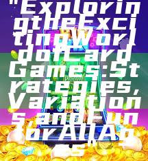 "Exploring the Exciting World of Card Games: Strategies, Variations, and Fun for All Ages"