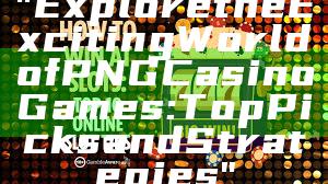 "Explore the Exciting World of PNG Casino Games: Top Picks and Strategies"