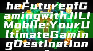 "Experience the Future of Gaming with JILI Mobile: Your Ultimate Gaming Destination"