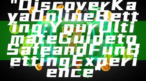 "Discover Kaya Online Betting: Your Ultimate Guide to Safe and Fun Betting Experience"