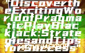 "Discover the Exciting World of Pragmatic Play Blackjack: Strategies and Tips for Success"