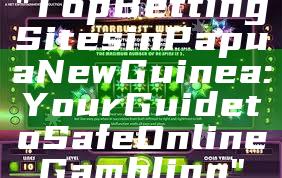 "Top Betting Sites in Papua New Guinea: Your Guide to Safe Online Gambling"