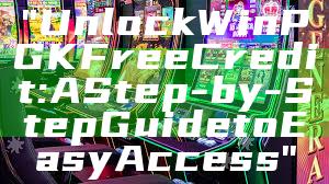 "Unlock WinPGK Free Credit: A Step-by-Step Guide to Easy Access"