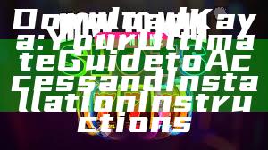 Download Kaya: Your Ultimate Guide to Access and Installation Instructions