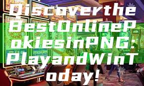 Discover the Best Online Pokies in PNG: Play and Win Today!