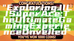 "Exploring JILI Super Ace: The Ultimate Gaming Experience Unveiled"