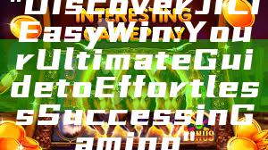 "Discover JILI Easy Win: Your Ultimate Guide to Effortless Success in Gaming"